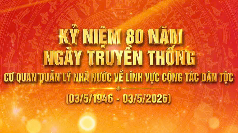 KỶ NIỆM 80 NĂM NGÀY TRUYỀN THỐNG CƠ QUAN QUẢN LÝ  NHÀ NƯỚC VỀ CÔNG TÁC DÂN TỘC (03/5/1946 – 03/5/2026)